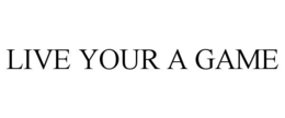 LIVE YOUR A GAME trademark