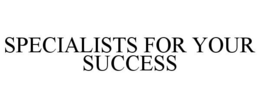 SPECIALISTS FOR YOUR SUCCESS trademark