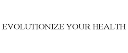 EVOLUTIONIZE YOUR HEALTH trademark