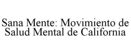 SANA MENTE: MOVIMIENTO DE SALUD MENTAL DE CALIFORNIA trademark