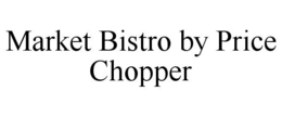 MARKET BISTRO BY PRICE CHOPPER trademark