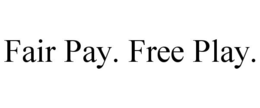 FAIR PAY. FREE PLAY. trademark