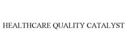HEALTHCARE QUALITY CATALYST trademark