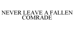 NEVER LEAVE A FALLEN COMRADE trademark