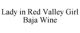 LADY IN RED VALLEY GIRL BAJA WINE trademark