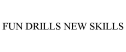 FUN DRILLS NEW SKILLS trademark