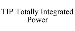 TIP TOTALLY INTEGRATED POWER trademark