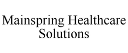 MAINSPRING HEALTHCARE SOLUTIONS trademark