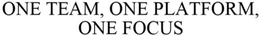 ONE TEAM, ONE PLATFORM, ONE FOCUS trademark