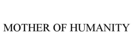 MOTHER OF HUMANITY trademark