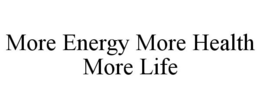 MORE ENERGY MORE HEALTH MORE LIFE trademark