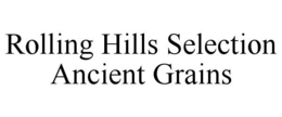 ROLLING HILLS SELECTION ANCIENT GRAINS trademark