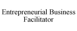 ENTREPRENEURIAL BUSINESS FACILITATOR trademark