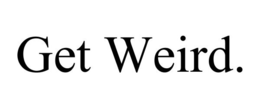 GET WEIRD. trademark