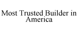 MOST TRUSTED BUILDER IN AMERICA trademark