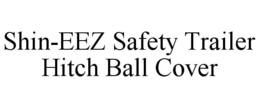 SHIN-EEZ SAFETY TRAILER HITCH BALL COVER trademark
