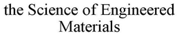 THE SCIENCE OF ENGINEERED MATERIALS trademark