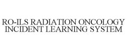 RO-ILS RADIATION ONCOLOGY INCIDENT LEARNING SYSTEM trademark