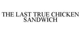 THE LAST TRUE CHICKEN SANDWICH trademark