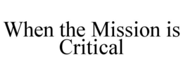 WHEN THE MISSION IS CRITICAL trademark