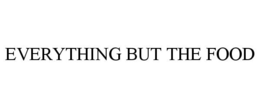 EVERYTHING BUT THE FOOD trademark