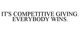IT'S COMPETITIVE GIVING. EVERYBODY WINS. trademark