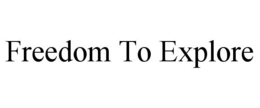 FREEDOM TO EXPLORE trademark