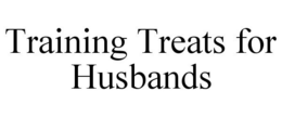 TRAINING TREATS FOR HUSBANDS trademark
