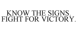 KNOW THE SIGNS. FIGHT FOR VICTORY. trademark