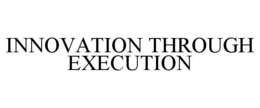 INNOVATION THROUGH EXECUTION trademark