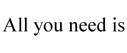 ALL YOU NEED IS trademark