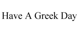 HAVE A GREEK DAY trademark