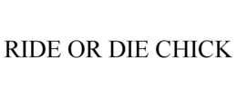 RIDE OR DIE CHICK trademark