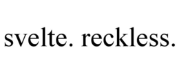 SVELTE. RECKLESS. trademark