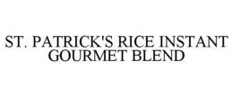 ST. PATRICK'S RICE INSTANT GOURMET BLEND trademark