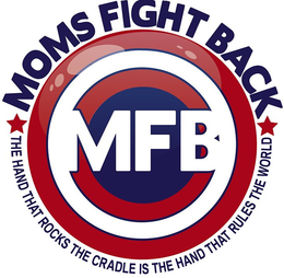 MOMS FIGHT BACK MFB THE HAND THAT ROCKS THE CRADLE IS THE HAND THAT RULES THE WORLD trademark