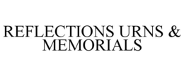 REFLECTIONS URNS & MEMORIALS trademark