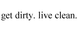 GET DIRTY. LIVE CLEAN. trademark