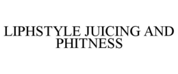 LIPHSTYLE JUICING AND PHITNESS trademark
