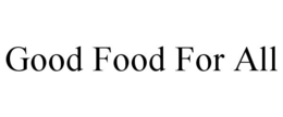 GOOD FOOD FOR ALL trademark