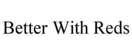BETTER WITH REDS trademark