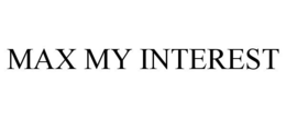 MAX MY INTEREST trademark