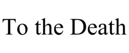 TO THE DEATH trademark
