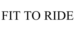 FIT TO RIDE trademark