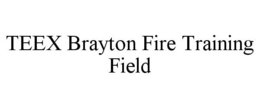 TEEX BRAYTON FIRE TRAINING FIELD trademark