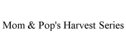 MOM & POP'S HARVEST SERIES trademark