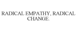 RADICAL EMPATHY, RADICAL CHANGE. trademark