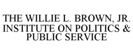 THE WILLIE L. BROWN, JR. INSTITUTE ON POLITICS & PUBLIC SERVICE trademark