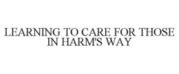 LEARNING TO CARE FOR THOSE IN HARM'S WAY trademark