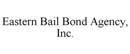 EASTERN BAIL BOND AGENCY, INC. trademark